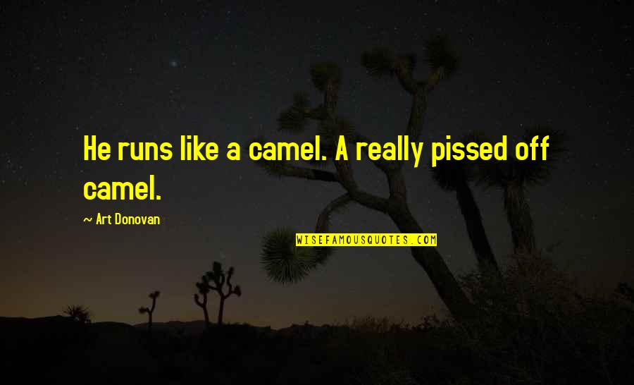 Finally I Got Engaged Quotes By Art Donovan: He runs like a camel. A really pissed