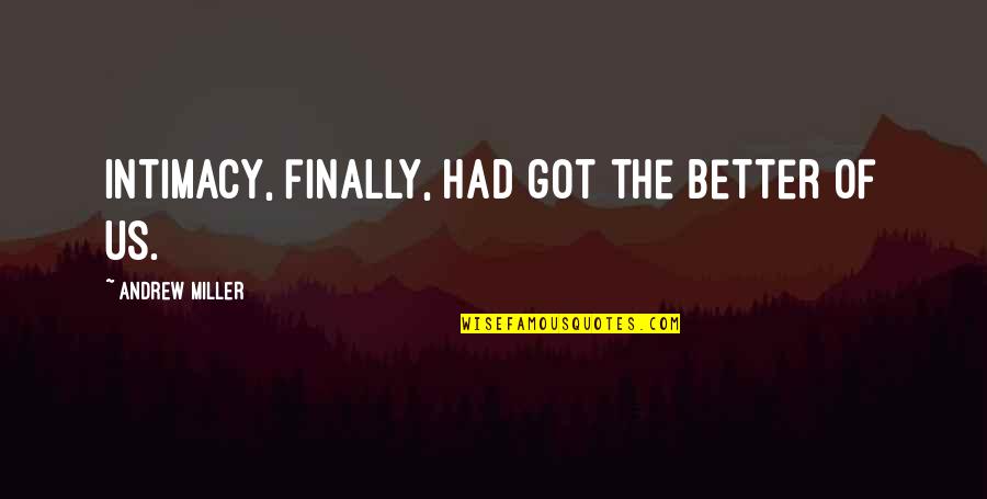 Finally I Got You Quotes By Andrew Miller: Intimacy, finally, had got the better of us.