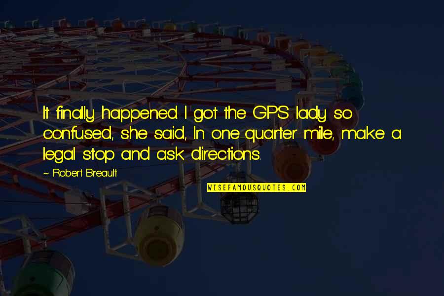 Finally I Got You Quotes By Robert Breault: It finally happened. I got the GPS lady