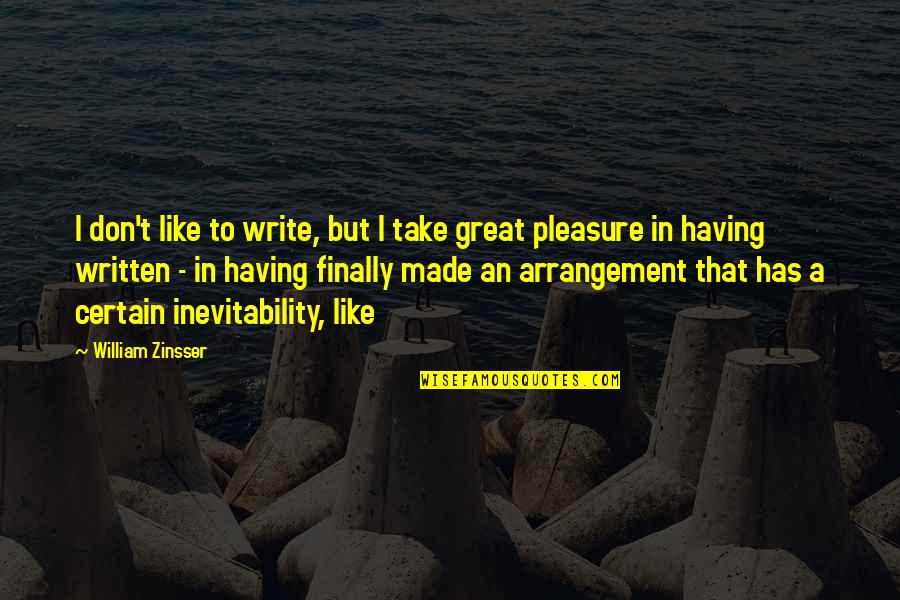 Finally I Made It Quotes By William Zinsser: I don't like to write, but I take
