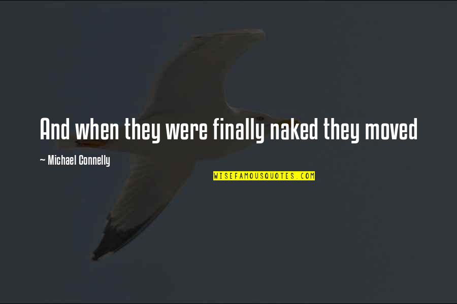 Finally I Moved On Quotes By Michael Connelly: And when they were finally naked they moved