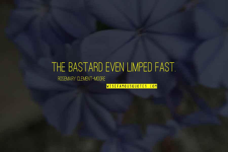 Finally I Saw You Quotes By Rosemary Clement-Moore: The bastard even limped fast. Finally I Saw You Quotes By Rosemary Clement-Moore: The bastard even limped fast.