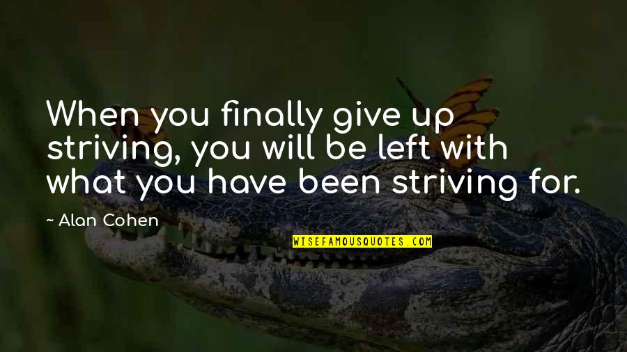 Finally It's All Over Quotes By Alan Cohen: When you finally give up striving, you will