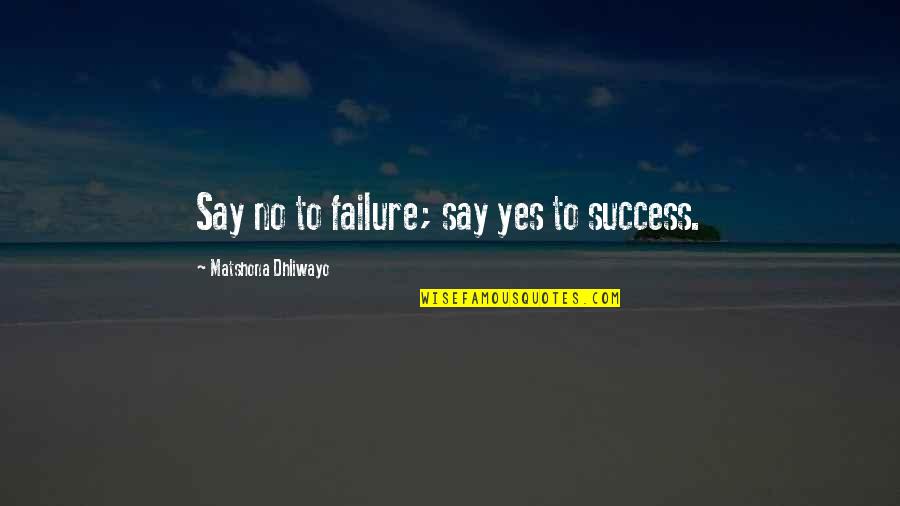 Finally Knowing The Truth Quotes By Matshona Dhliwayo: Say no to failure; say yes to success.