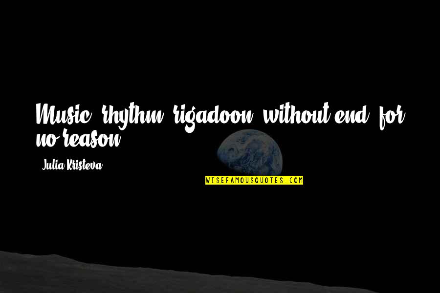 Finally Letting You Go Quotes By Julia Kristeva: Music, rhythm, rigadoon, without end, for no reason.