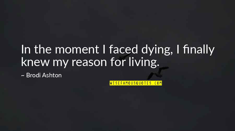 Finally Living Life Quotes By Brodi Ashton: In the moment I faced dying, I finally