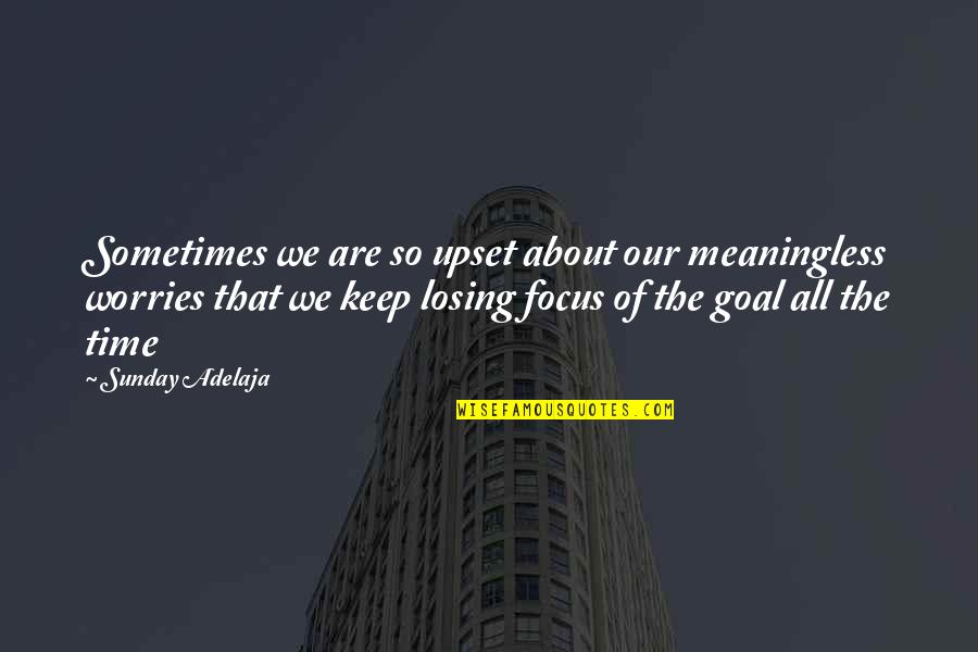 Finally Living Life Quotes By Sunday Adelaja: Sometimes we are so upset about our meaningless