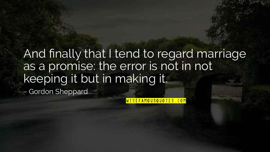 Finally Making It Quotes By Gordon Sheppard: And finally that I tend to regard marriage