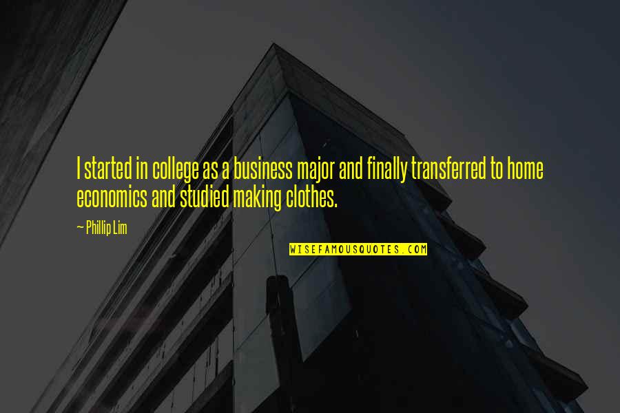 Finally Making It Quotes By Phillip Lim: I started in college as a business major Finally Making It Quotes By Phillip Lim: I started in college as a business major