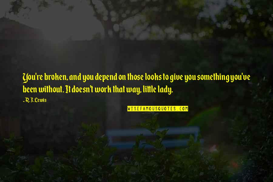 Finally Meeting The Right Person Quotes By R.J. Lewis: You're broken, and you depend on those looks