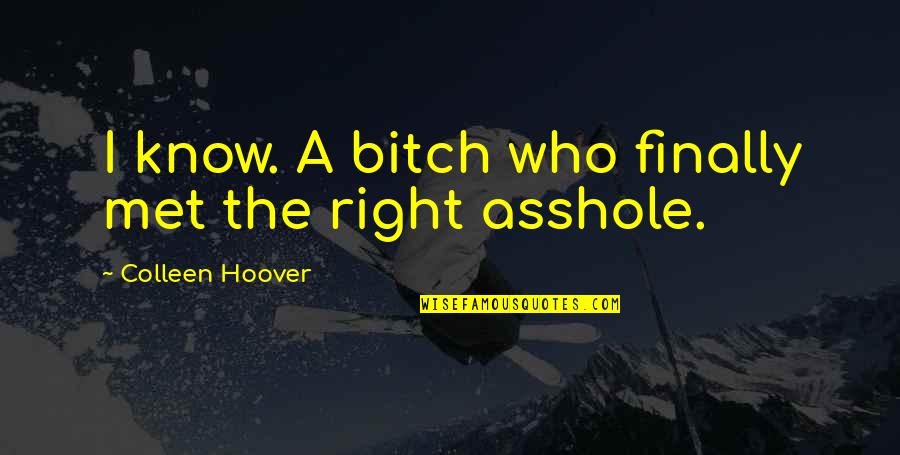Finally Met You Quotes By Colleen Hoover: I know. A bitch who finally met the Finally Met You Quotes By Colleen Hoover: I know. A bitch who finally met the