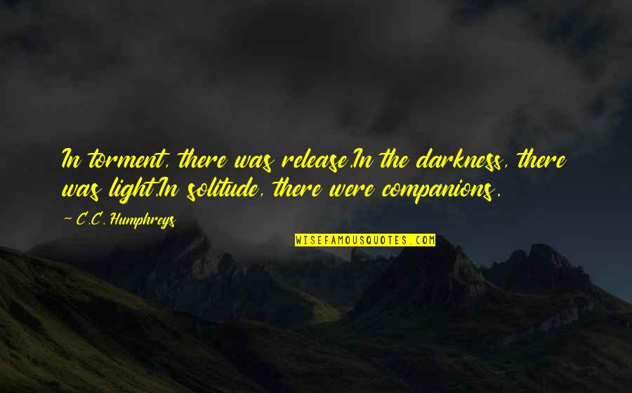 Finally Moving On Quotes By C.C. Humphreys: In torment, there was release.In the darkness, there