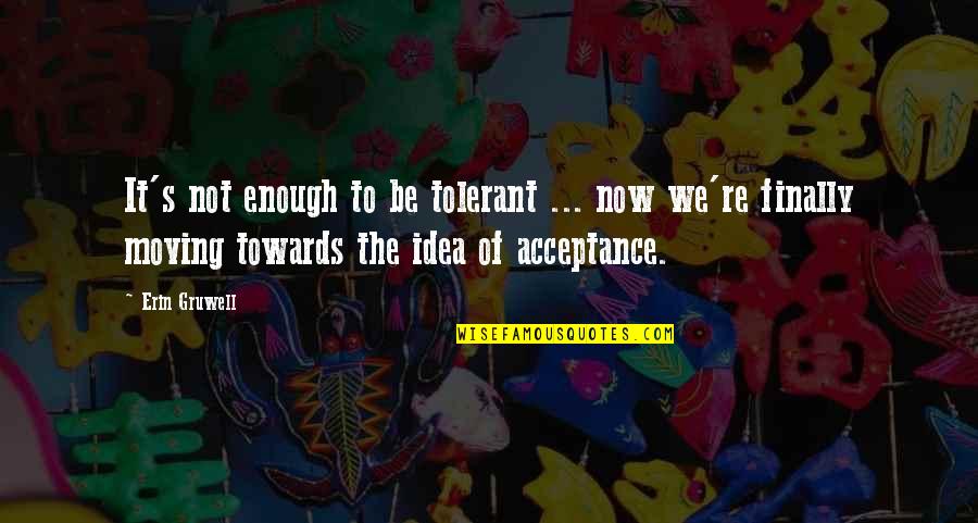 Finally Moving On Quotes By Erin Gruwell: It's not enough to be tolerant ... now