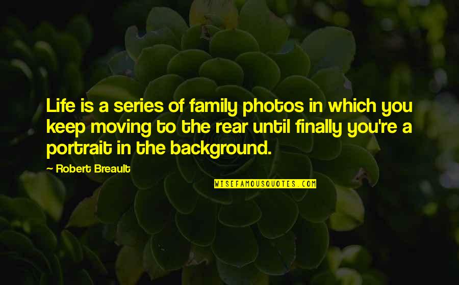 Finally Moving On Quotes By Robert Breault: Life is a series of family photos in