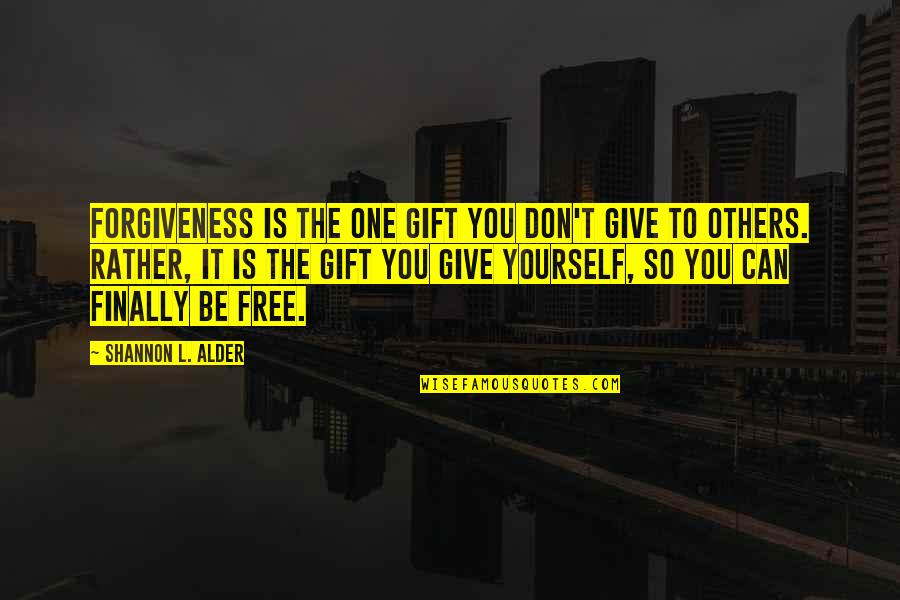 Finally Moving On Quotes By Shannon L. Alder: Forgiveness is the one gift you don't give