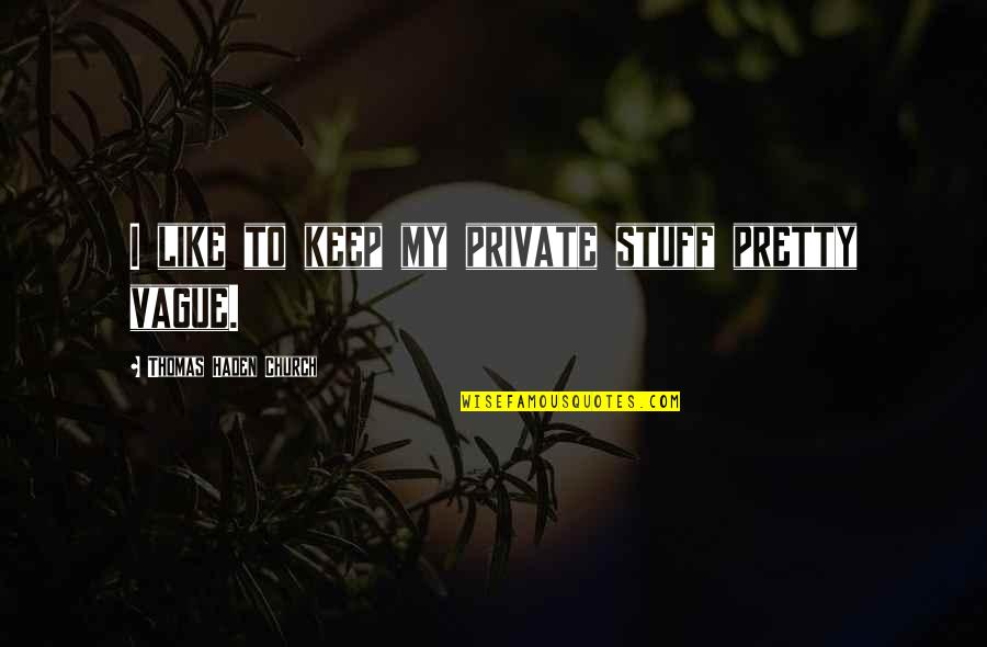 Finally Opening Your Eyes Quotes By Thomas Haden Church: I like to keep my private stuff pretty