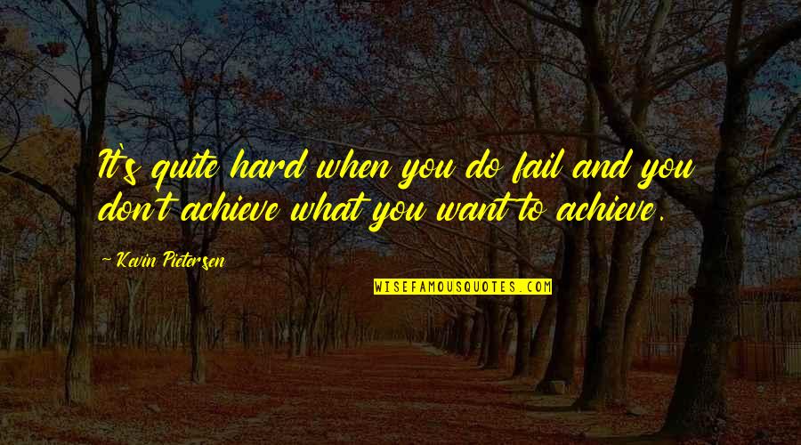 Finally Postgraduate Quotes By Kevin Pietersen: It's quite hard when you do fail and