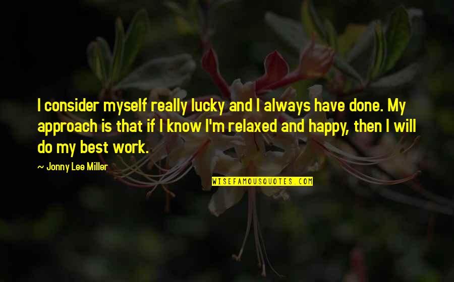 Finally Putting Yourself First Quotes By Jonny Lee Miller: I consider myself really lucky and I always