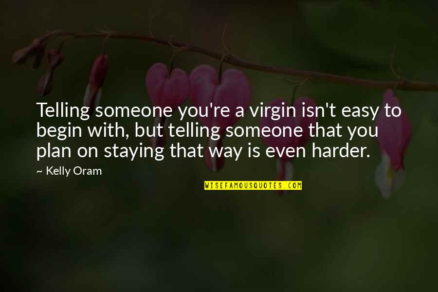 Finally Putting Yourself First Quotes By Kelly Oram: Telling someone you're a virgin isn't easy to