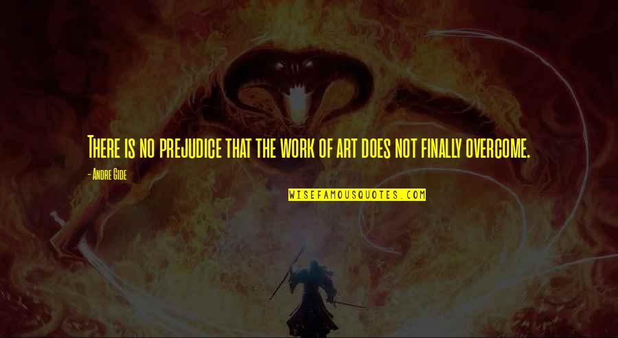 Finally Quotes By Andre Gide: There is no prejudice that the work of
