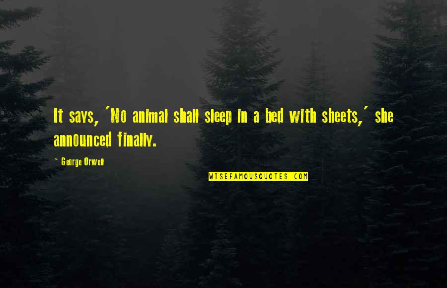 Finally Quotes By George Orwell: It says, 'No animal shall sleep in a