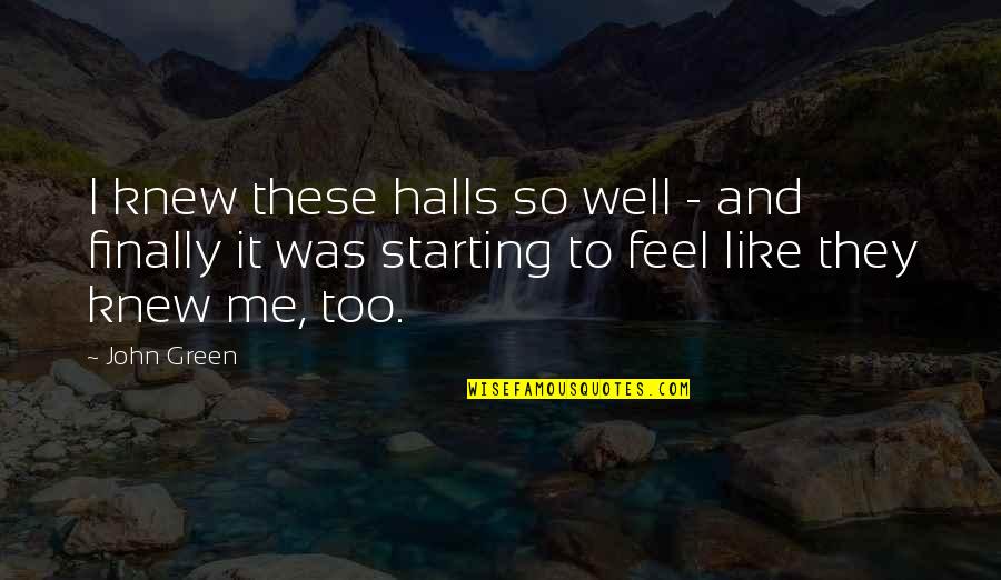 Finally Quotes By John Green: I knew these halls so well - and