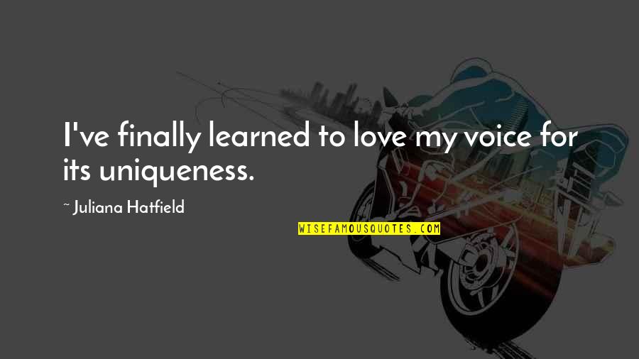 Finally Quotes By Juliana Hatfield: I've finally learned to love my voice for