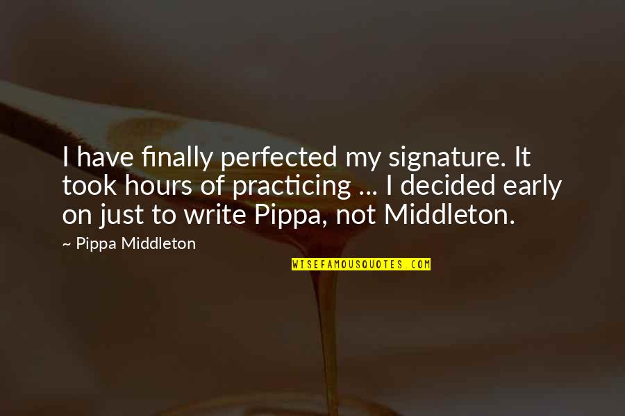 Finally Quotes By Pippa Middleton: I have finally perfected my signature. It took