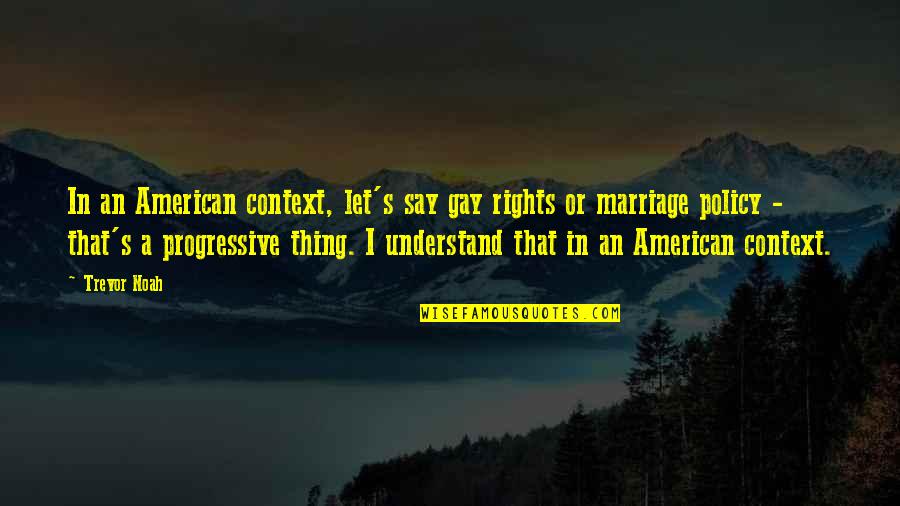 Finally Reached Home Quotes By Trevor Noah: In an American context, let's say gay rights