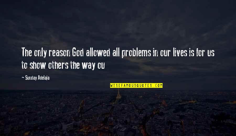 Finally Ready To Let Go Quotes By Sunday Adelaja: The only reason God allowed all problems in