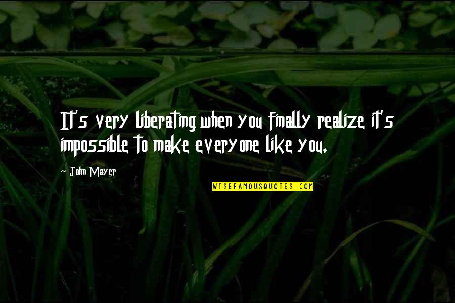 Finally Realize Quotes By John Mayer: It's very liberating when you finally realize it's