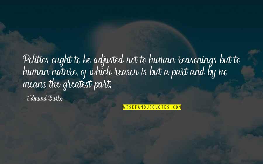 Finally Realized Love Quotes By Edmund Burke: Politics ought to be adjusted not to human Finally Realized Love Quotes By Edmund Burke: Politics ought to be adjusted not to human