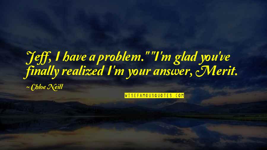 Finally Realized Quotes By Chloe Neill: Jeff, I have a problem." "I'm glad you've