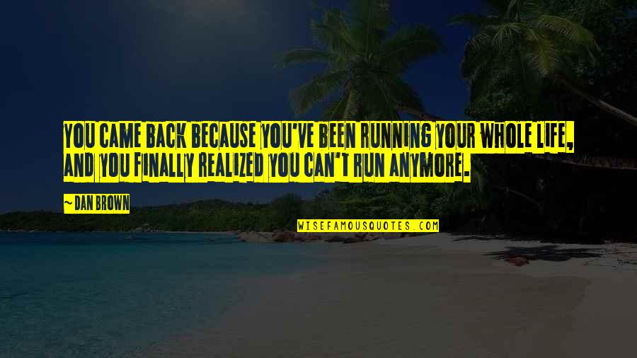 Finally Realized Quotes By Dan Brown: You came back because you've been running your