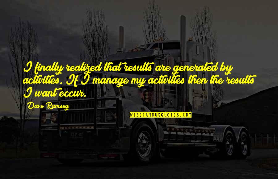 Finally Realized Quotes By Dave Ramsey: I finally realized that results are generated by