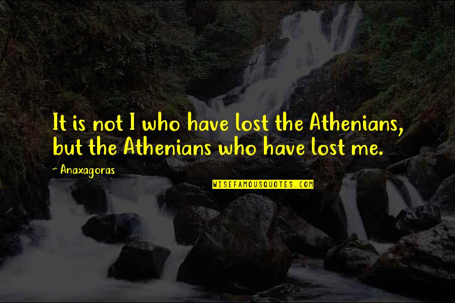 Finally Realizing You Love Someone Quotes By Anaxagoras: It is not I who have lost the