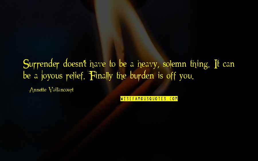 Finally Relief Quotes By Annette Vaillancourt: Surrender doesn't have to be a heavy, solemn