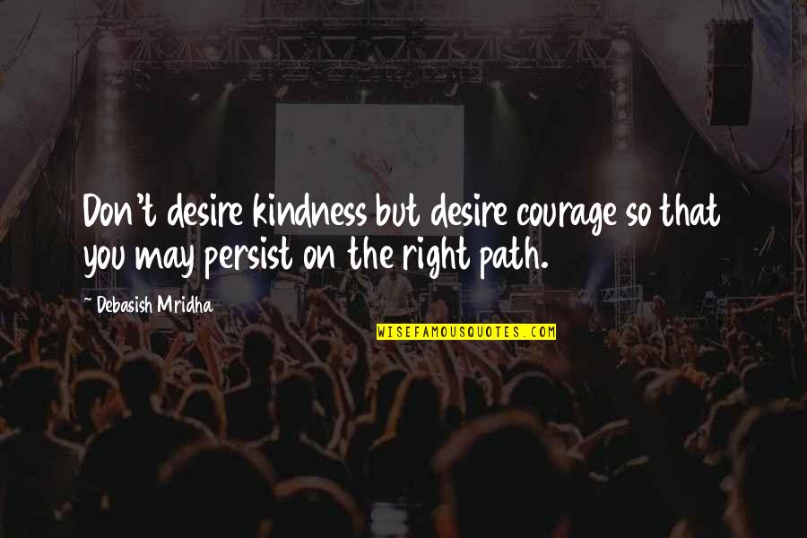 Finally Reunited Quotes By Debasish Mridha: Don't desire kindness but desire courage so that