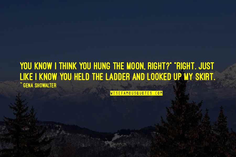 Finally Reunited Quotes By Gena Showalter: You know I think you hung the moon,