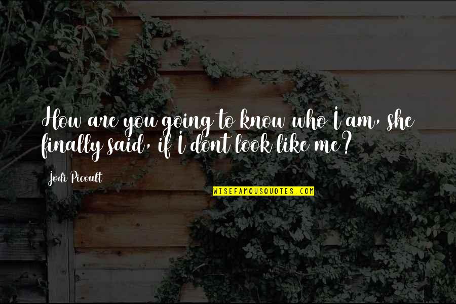 Finally She Said Yes Quotes By Jodi Picoult: How are you going to know who I