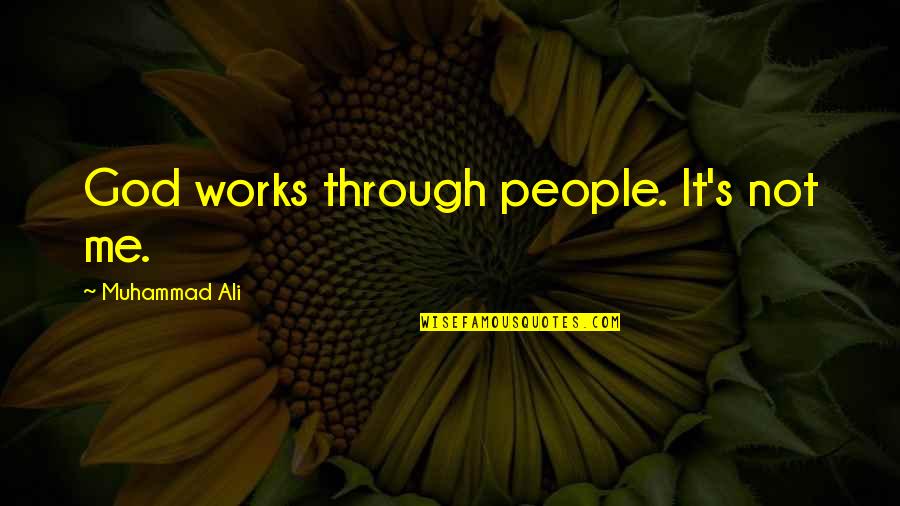 Finally She Said Yes Quotes By Muhammad Ali: God works through people. It's not me. Finally She Said Yes Quotes By Muhammad Ali: God works through people. It's not me.