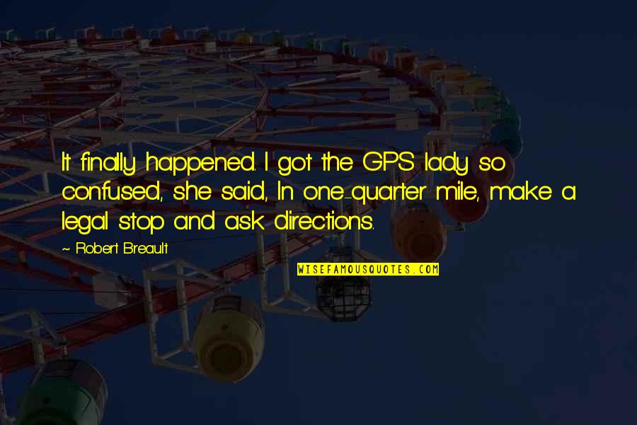 Finally She Said Yes Quotes By Robert Breault: It finally happened. I got the GPS lady Finally She Said Yes Quotes By Robert Breault: It finally happened. I got the GPS lady