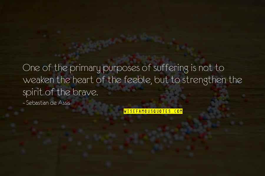 Finally She Said Yes Quotes By Sebastian De Assis: One of the primary purposes of suffering is Finally She Said Yes Quotes By Sebastian De Assis: One of the primary purposes of suffering is