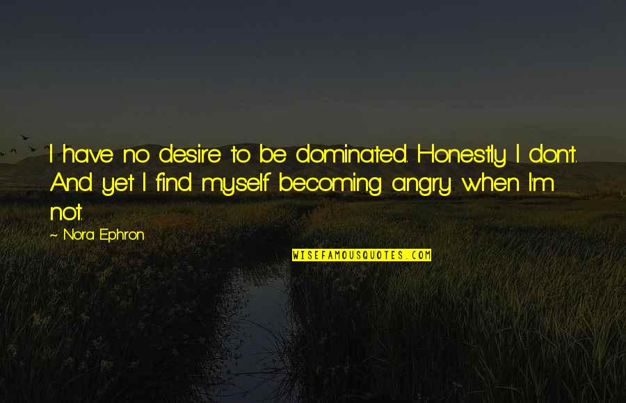 Finally Snapped Quotes By Nora Ephron: I have no desire to be dominated. Honestly