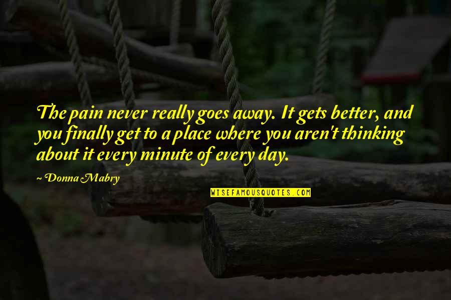 Finally The Day Is Over Quotes By Donna Mabry: The pain never really goes away. It gets