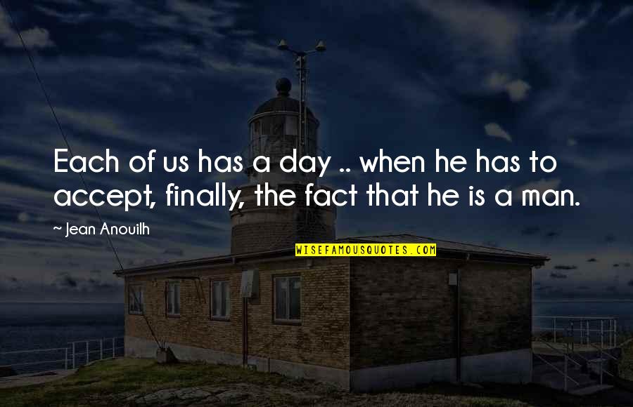 Finally The Day Is Over Quotes By Jean Anouilh: Each of us has a day .. when