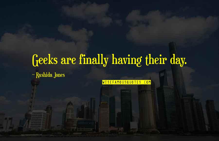 Finally The Day Is Over Quotes By Rashida Jones: Geeks are finally having their day.