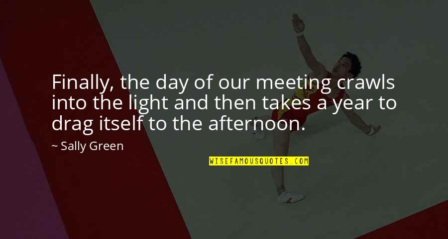 Finally The Day Is Over Quotes By Sally Green: Finally, the day of our meeting crawls into