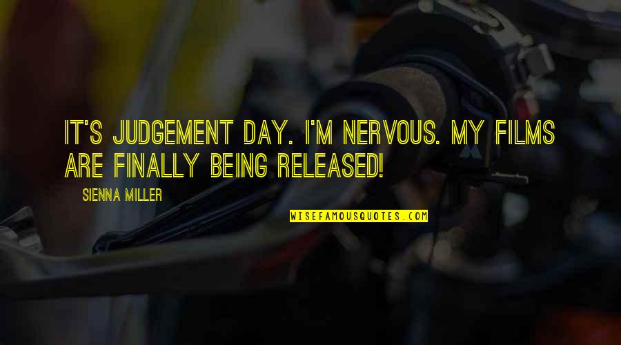 Finally The Day Is Over Quotes By Sienna Miller: It's judgement day. I'm nervous. My films are
