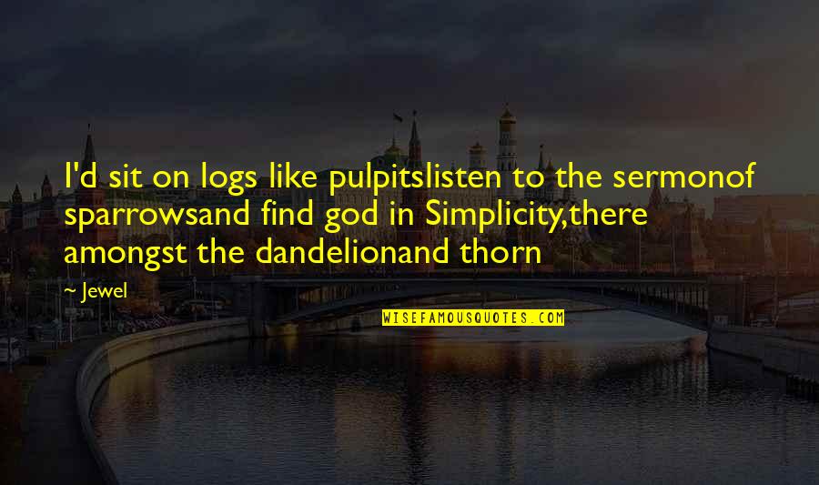 Finally The Most Awaited Moment Quotes By Jewel: I'd sit on logs like pulpitslisten to the Finally The Most Awaited Moment Quotes By Jewel: I'd sit on logs like pulpitslisten to the